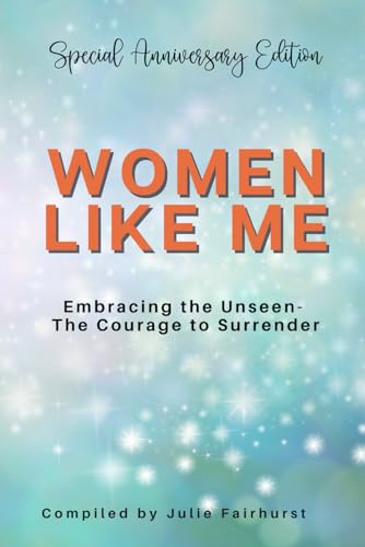 Stock image for Women Like Me: Embracing the Unseen - The Courage to Surrender - Special Anniversary Edition for sale by GF Books, Inc.