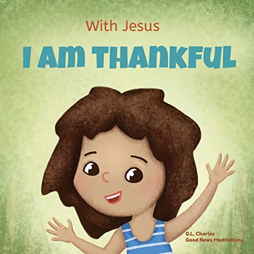 9781990681585: With Jesus I am Thankful: A Christian children's book about gratitude, helping kids give thanks in any circumstance; great biblical gift for ... ages 3-5, 6-8 (With Jesus Series)