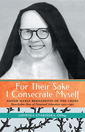 Beispielbild fr For Their Sake I Consecrate Myself: Sister Maria Bernadette of the Cross (Benedictine Nun of Perpetual Adoration 1927-1963) zum Verkauf von WorldofBooks