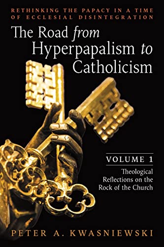 Stock image for The Road from Hyperpapalism to Catholicism: Rethinking the Papacy in a Time of Ecclesial Disintegration: Volume 1 (Theological Reflections on the Rock for sale by GreatBookPrices