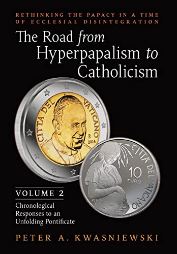 Beispielbild fr The Road from Hyperpapalism to Catholicism: Rethinking the Papacy in a Time of Ecclesial Disintegration: Volume 2 (Chronological Responses to an Unfolding Pontificate) zum Verkauf von WorldofBooks
