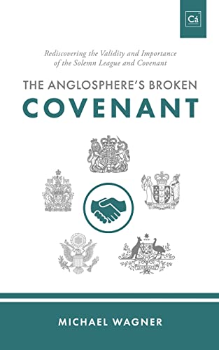 Imagen de archivo de The Anglosphere's Broken Covenant: Rediscovering the Validity and Importance of the Solemn League and Covenant a la venta por GreatBookPrices