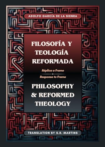 Stock image for Filosofa y Teologa Reformada Philosophy & Reformed Theology (Bilingual): Rplica a "La filosofa de msterdam" de John M. Frame (Spanish Edition) for sale by Books Unplugged
