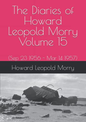 Beispielbild fr The Diaries of Howard Leopold Morry - Volume 15: (Sep 23 1956 - Mar 14 1957) (Diaries of Howard Leopold Morry - 1939-1965) zum Verkauf von GF Books, Inc.