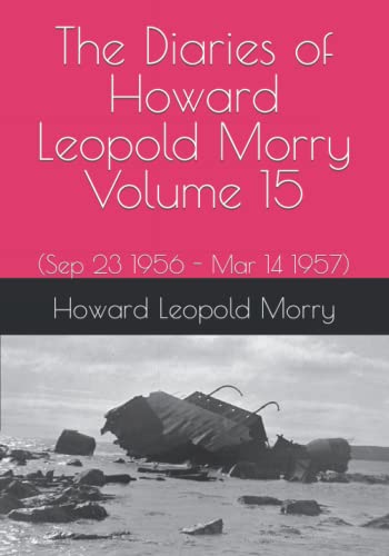 Imagen de archivo de The Diaries of Howard Leopold Morry - Volume 15: (Sep 23 1956 - Mar 14 1957) (Diaries of Howard Leopold Morry - 1939-1965) a la venta por GF Books, Inc.