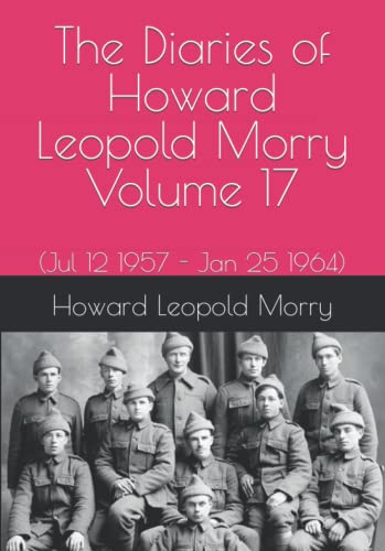 Stock image for The Diaries of Howard Leopold Morry - Volume 17: (Jul 12 1957 - Jan 25 1964) (Diaries of Howard Leopold Morry - 1939-1965) for sale by Lucky's Textbooks