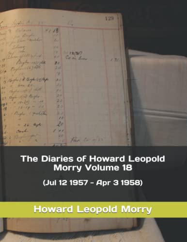 Beispielbild fr The Diaries of Howard Leopold Morry - Volume 18: (Jul 12 1957 - Apr 3 1958) (Diaries of Howard Leopold Morry - 1939-1965) zum Verkauf von Lucky's Textbooks