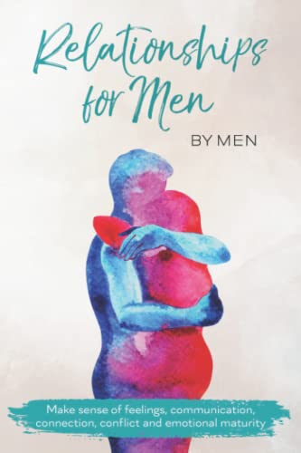 Beispielbild fr Relationships for Men by Men for Men: Make sense of feelings, communication, connection, conflict and emotional maturity zum Verkauf von Books Unplugged