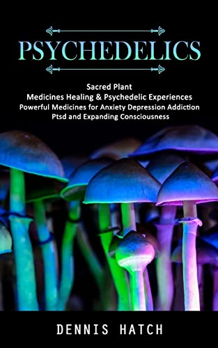 Stock image for Psychedelics: Sacred Plant Medicines Healing & Psychedelic Experiences (Powerful Medicines for Anxiety Depression Addiction Ptsd and Expanding Conscio for sale by GreatBookPrices