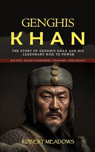 Beispielbild fr Genghis Khan: The Story of Genghis Khan and His Legendary Rise to Power (His Life, Death Conqueror, Visionary, and Legacy) zum Verkauf von GreatBookPrices