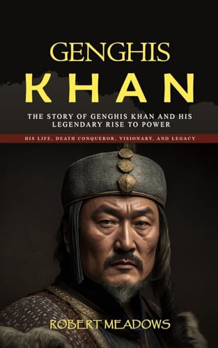 Imagen de archivo de Genghis Khan: The Story of Genghis Khan and His Legendary Rise to Power (His Life, Death Conqueror, Visionary, and Legacy) a la venta por GreatBookPrices