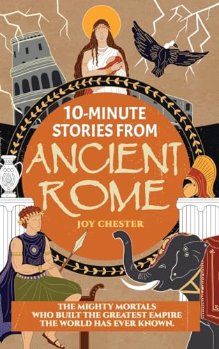 Imagen de archivo de 10-Minute Stories From Ancient Rome: The Mighty Mortals Who Built the Greatest Empire the World has ever known. a la venta por GreatBookPrices