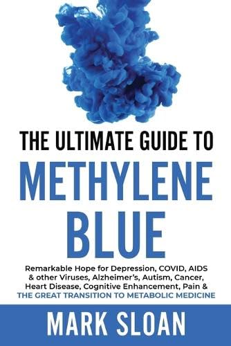 Beispielbild fr The Ultimate Guide to Methylene Blue: Remarkable Hope for Depression, COVID, AIDS & other Viruses, Alzheimer's, Autism, Cancer, Heart Disease, Cogniti zum Verkauf von GreatBookPrices