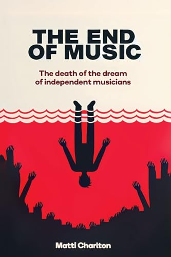 Stock image for The End of Music: The Death of the Dream of Independent Musicians for sale by GreatBookPrices