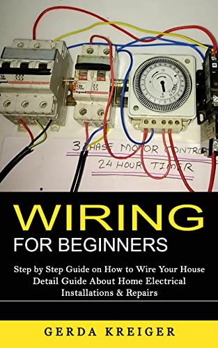 Stock image for Wiring for Beginners: Step by Step Guide on How to Wire Your House (Detail Guide About Home Electrical Installations & Repairs) for sale by PlumCircle