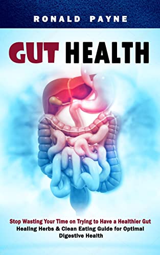 Beispielbild fr Gut Health : Stop Wasting Your Time on Trying to Have a Healthier Gut (Healing Herbs & Clean Eating Guide for Optimal Digestive Health) zum Verkauf von Buchpark