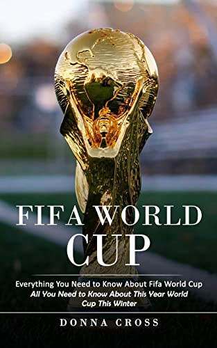 Beispielbild fr Fifa World Cup : Everything You Need to Know About Fifa World Cup (All You Need to Know About This Year World Cup This Winter) zum Verkauf von Buchpark
