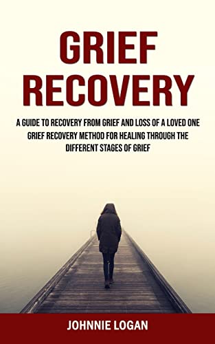 Stock image for Grief Recovery: A Guide to Recovery From Grief and Loss of a Loved One (Grief Recovery Method for Healing Through the Different Stages of Grief) for sale by GreatBookPrices