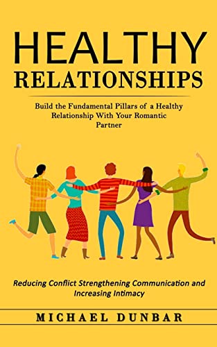 Beispielbild fr Healthy Relationships : Build the Fundamental Pillars of a Healthy Relationship With Your Romantic Partner (Reducing Conflict Strengthening Communication and Increasing Intimacy) zum Verkauf von Buchpark