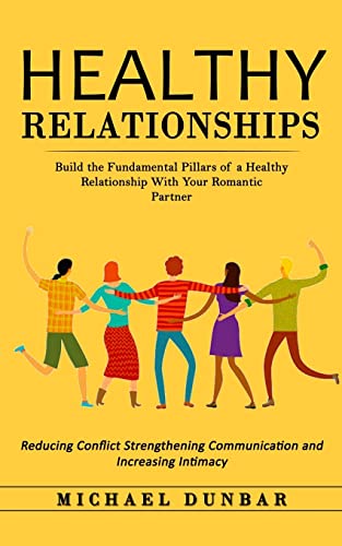 Stock image for Healthy Relationships: Build the Fundamental Pillars of a Healthy Relationship With Your Romantic Partner (Reducing Conflict Strengthening Communicati for sale by GreatBookPrices