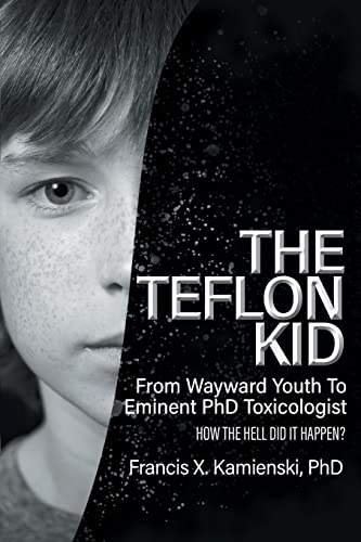 

The Teflon Kid: From Wayward Youth To Eminent PhD Toxicologist - How The Hell Did It Happen