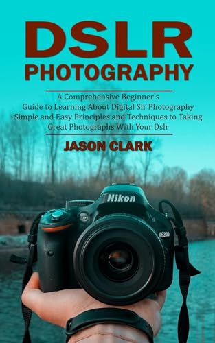 Stock image for Dslr Photography: A Comprehensive Beginner's Guide to Learning About Digital Slr Photography (Simple and Easy Principles and Techniques to Taking Grea for sale by GreatBookPrices