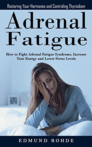 Beispielbild fr Adrenal Fatigue : Restoring Your Hormones and ControlingThyroidism (How to Fight Adrenal Fatigue Syndrome, Increase Your Energy and Lower Stress Levels) zum Verkauf von Buchpark