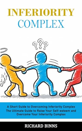 Beispielbild fr Inferiority Complex: A Short Guide to Overcoming Inferiority Complex (The Ultimate Guide to Raise Your Self-esteem and Overcome Your Inferiority Complex) zum Verkauf von Buchpark