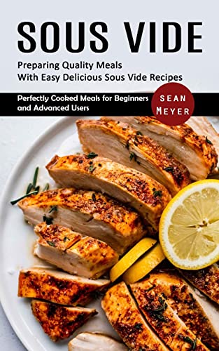 Beispielbild fr Sous Vide : Preparing Quality Meals With Easy Delicious Sous Vide Recipes (Perfectly Cooked Meals for Beginners and Advanced Users) zum Verkauf von Buchpark