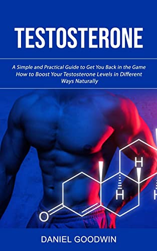 Beispielbild fr Testosterone: A Simple and Practical Guide to Get You Back in the Game (How to Boost Your Testosterone Levels in Different Ways Naturally) zum Verkauf von GreatBookPrices
