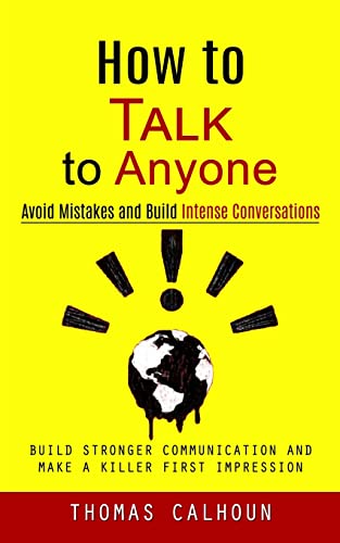 Stock image for How to Talk to Anyone: Avoid Mistakes and Build Intense Conversations (Build Stronger Communication and Make a Killer First Impression) for sale by GreatBookPrices