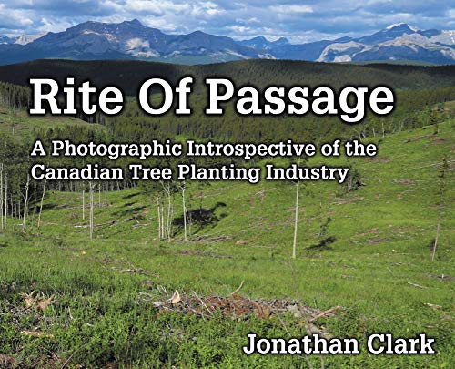 9781999016807: Rite Of Passage: A Photographic Introspective of the Canadian Tree Planting Industry