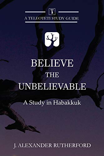 Stock image for Believe the Unbelievable: A Study in Habakkuk (Teleioteti Study Guides) for sale by GF Books, Inc.