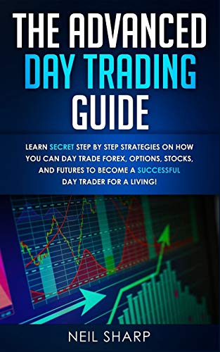 Stock image for The Advanced Day Trading Guide: Learn Secret Step by Step Strategies on How You Can Day Trade Forex, Options, Stocks, and Futures to Become a SUCCESSFUL Day Trader For a Living! for sale by GF Books, Inc.