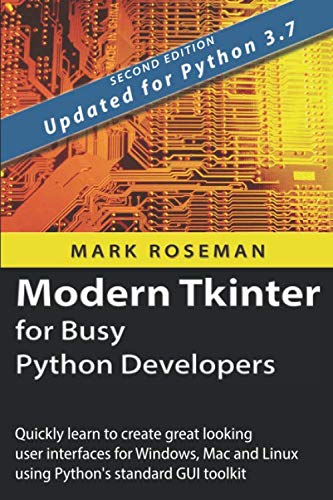 9781999149505: Modern Tkinter for Busy Python Developers: Quickly learn to create great looking user interfaces for Windows, Mac and Linux using Python's standard GUI toolkit