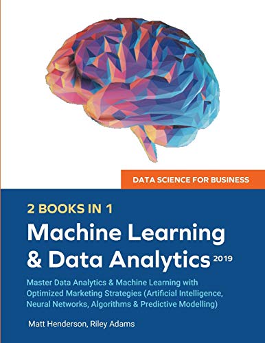 Stock image for Data Science for Business 2019 (2 BOOKS IN 1): Master Data Analytics & Machine Learning with Optimized Marketing Strategies (Artificial Intelligence, Neural Networks, Algorithms & Predictive Modelling for sale by Lucky's Textbooks