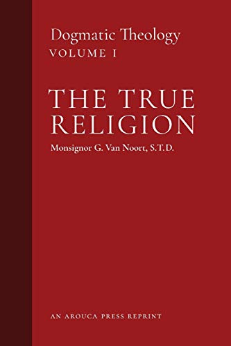 9781999182748: The True Religion: Dogmatic Theology (Volume 1) (1)