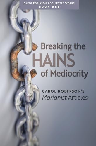 Stock image for Breaking the Chains of Mediocrity: Carol Robinson's Marianist Articles (Collected Works) for sale by Books Unplugged