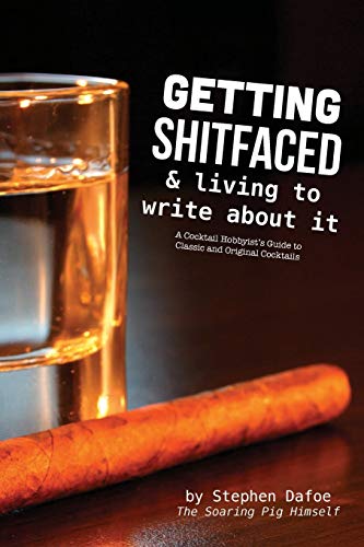 Imagen de archivo de Getting Shitfaced & Living To Write About It: A Cocktail Hobbyist's Guide To Classic and Original Cocktails a la venta por California Books