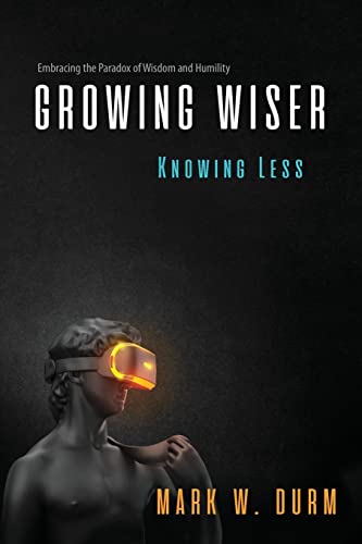 Imagen de archivo de Growing Wiser, Knowing Less: Embracing the Paradox of Wisdom and Humility a la venta por PlumCircle