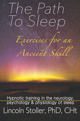 

The Path To Sleep, Exercises for an Ancient Skill: Hypnotic Training in the Neurology, Psychology & Physiology of Sleep (To Sleep, To Dream)
