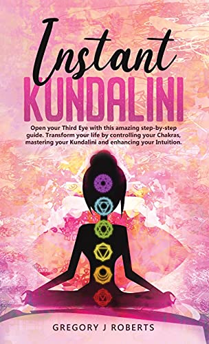 Stock image for Instant Kundalini: Open your Third eye with this amazing step-by-step guide. Transform your life by controlling your Chakras, mastering your Kundalini and enhancing your Intuition. for sale by Big River Books