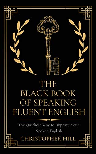 Stock image for The Black Book of Speaking Fluent English: The Quickest Way to Improve Your Spoken English for sale by GF Books, Inc.