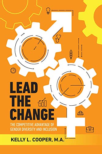 Imagen de archivo de Lead the Change - The Competitive Advantage of Gender Diversity and Inclusion: The Competitive Advantage of Gender Diversity & Inclusion a la venta por WorldofBooks