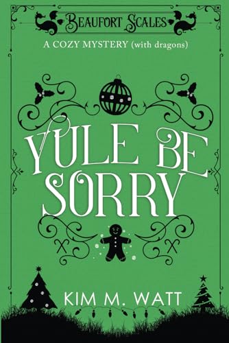 Beispielbild fr Yule Be Sorry: A Cozy Mystery (With Dragons): Abductions, explosions, and a nice mince pie. (A Beaufort Scales Mystery) zum Verkauf von WorldofBooks