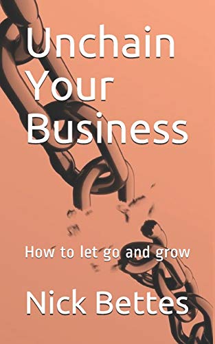 Beispielbild fr Unchain Your Business: How to let go and grow zum Verkauf von Lucky's Textbooks