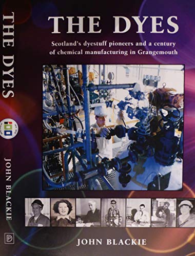 Beispielbild fr The Dyes [paperback] Blackie, John [Feb 04, 2019]: Scotland's dyestuff pioneers and a century of chemical manufacturing in Grangemouth zum Verkauf von WorldofBooks