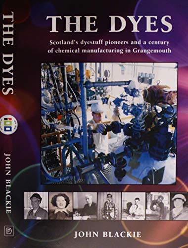 Imagen de archivo de The Dyes [paperback] Blackie, John [Feb 04, 2019]: Scotland's dyestuff pioneers and a century of chemical manufacturing in Grangemouth a la venta por WorldofBooks