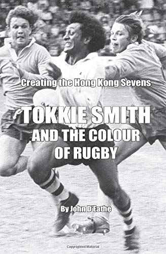 9781999433901: Tokkie Smith and the Colour of Rugby: Creating the Hong Kong Sevens