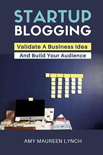 9781999458249: Startup Blogging: Validate A Business Idea and Build Your Audience: Get your ideas out of your head and into the world.